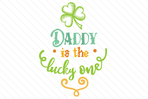 Daddy is the Lucky One Saint Patrick's Day Fichier de Découpe pour les Loisirs créatifs Par Creative Fabrica Crafts