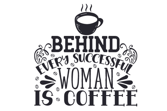 Behind Every Successful Woman is Coffee Coffee Craft Cut File By Creative Fabrica Crafts