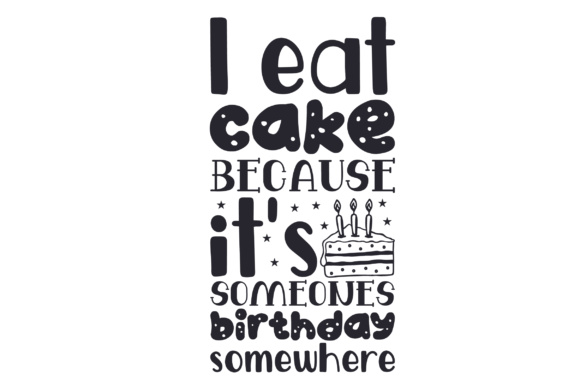 I Eat Cake Because It's Someones Birthday Somewhere Quotes Craft Cut File By Creative Fabrica Crafts