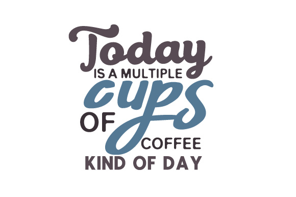 Today is a Multiple Cups of Coffee Kind of Day Coffee Craft Cut File By Creative Fabrica Crafts