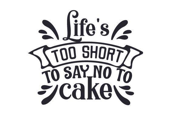 Life's Too Short to Say No to Cake Craft Design By Creative Fabrica Crafts