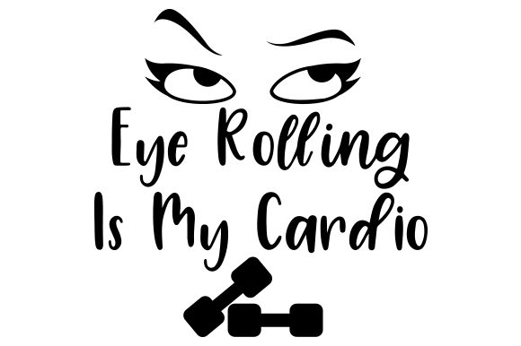 Eye Rolling is My Cardio Craft Design By Creative Fabrica Crafts
