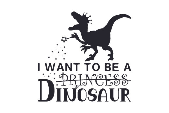 I Want to Be a Princess Dinosaur Dinosaurs Craft Cut File By Creative Fabrica Crafts
