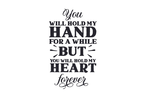 You Will Hold My Hand for a While but You Will Hold My Heart Forever Love Craft Cut File By Creative Fabrica Crafts