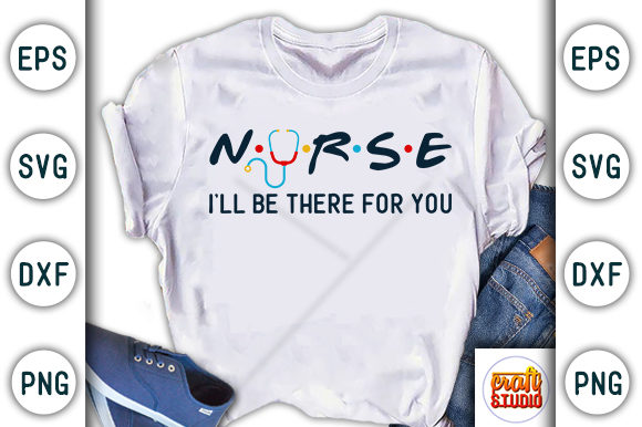 Nurse Design, I Will Be There for You Graphic T-shirt Designs By CraftStudio