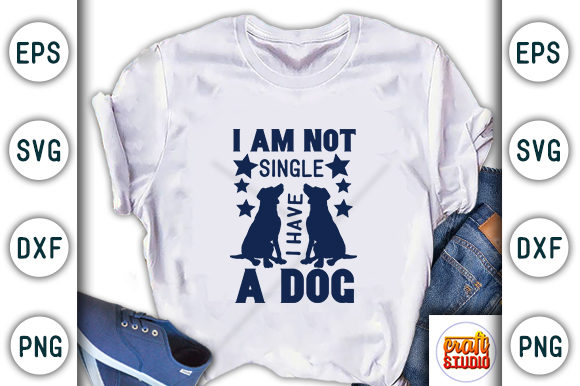 I Am Not Single I Have a Dog Graphic T-shirt Designs By CraftStudio