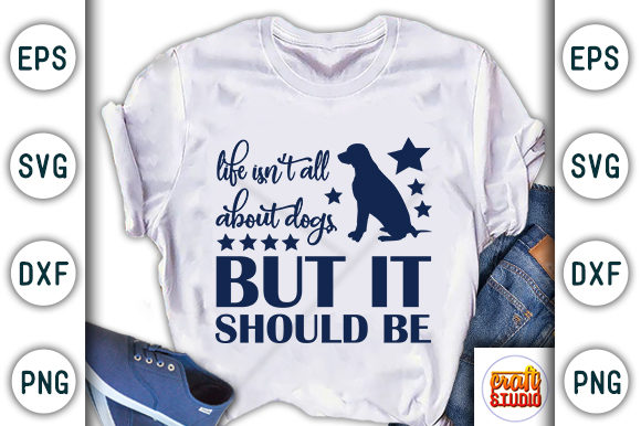 Life Isn't All About Dogs but It Should Be Graphic T-shirt Designs By CraftStudio
