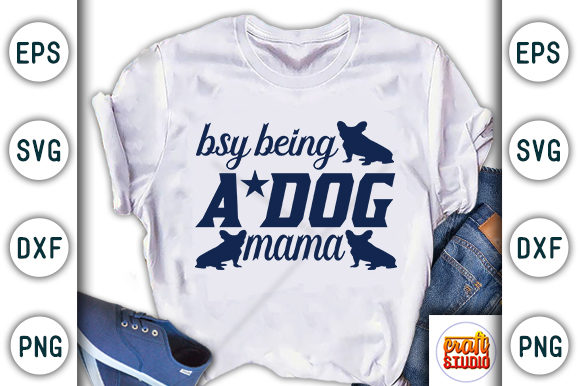  Bsy Being a Dog Mama Graphic T-shirt Designs By CraftStudio