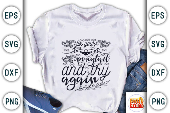 Motivational Quote Design, Fix Your Ponytail and Try Again Graphic T-shirt Designs By CraftStudio