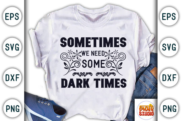 Sometimes We Need Some Dark Times, Motivational Quote Graphic T-shirt Designs By CraftStudio