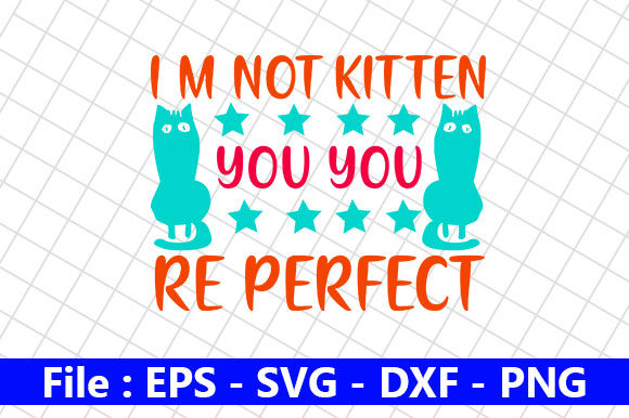 Cat Design, Im Not Kitten You You Re Graphic Crafts By creative_store
