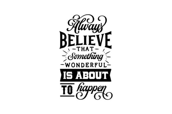 Always Believe That Something Wonderful is About to Happen Graphic Crafts By Creative Divine