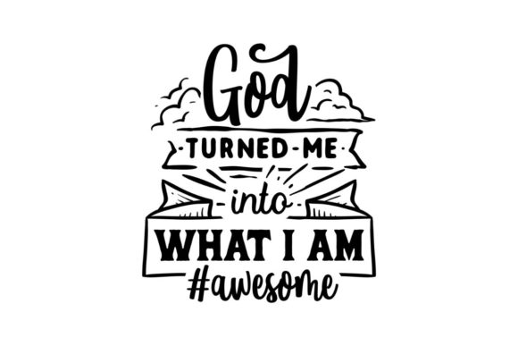 God Turned Me into What I Am #Awesome Gráfico Manualidades Por Creative Divine