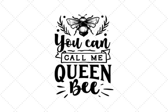 You Can Call Me Queen Bee Graphic Crafts By Creative Divine
