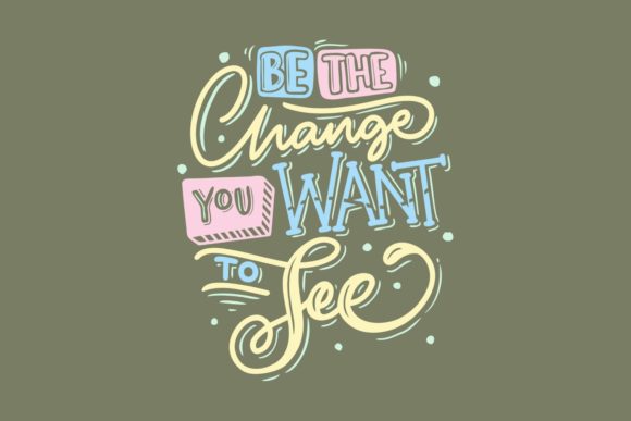 Be the Change You Want to See Lettering Graphic Illustrations By Monogram Lovers