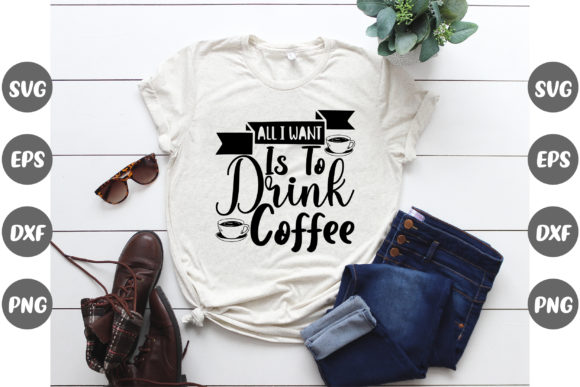 Coffee Design, All I Want is to.... Graphic Print Templates By Fashion Store