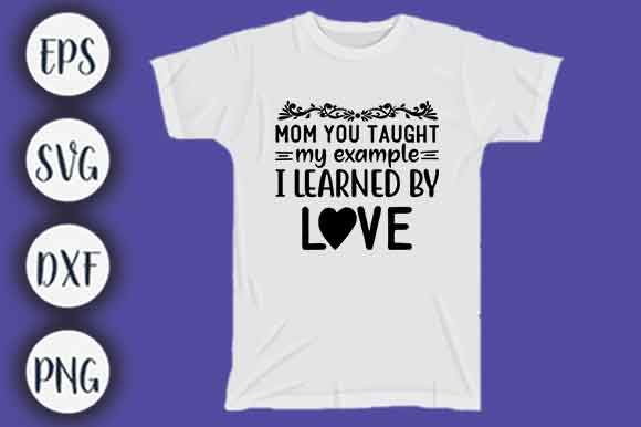 Mom You Taught My Example, I Learned by Graphic T-shirt Designs By Design Store