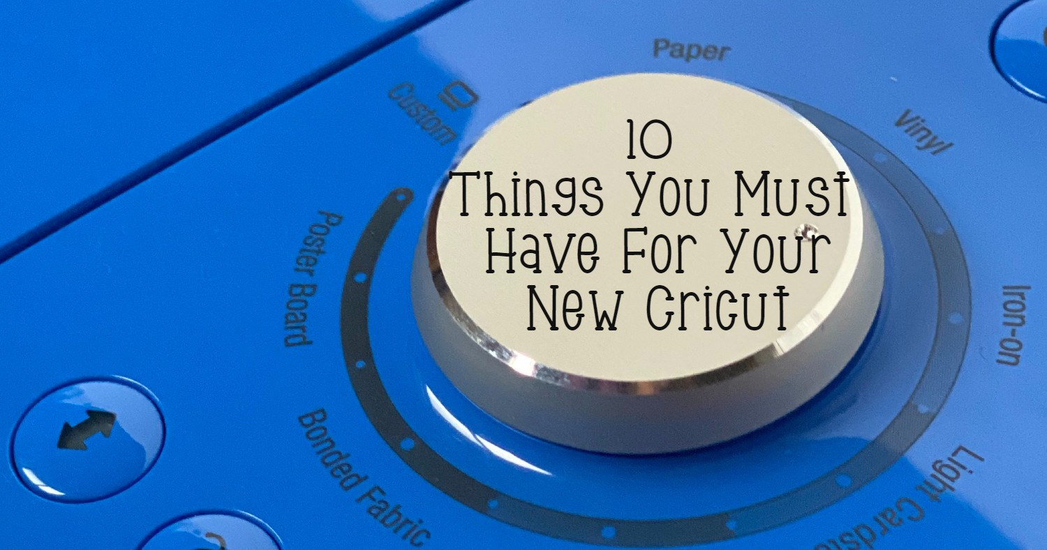 10 Things You Must Have For Your New Cricut
