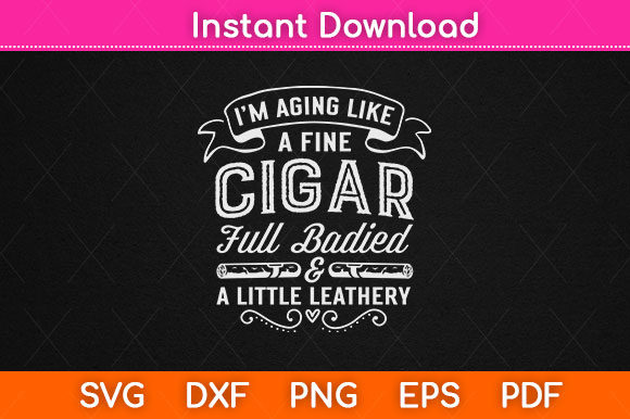 I’m Aging Like a Fine Cigar Full Bodied Graphic Crafts By Graphic School