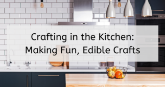 Crafting in the Kitchen: Making Fun, Edible Crafts