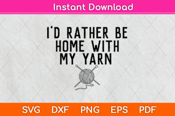I’d Rather Be Home with My Yarn Svg File Graphic Crafts By Graphic School