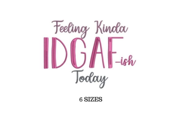 Feeling Kinda IDGAF-ish Today Inspirational Embroidery Design By SVG Digital Designer
