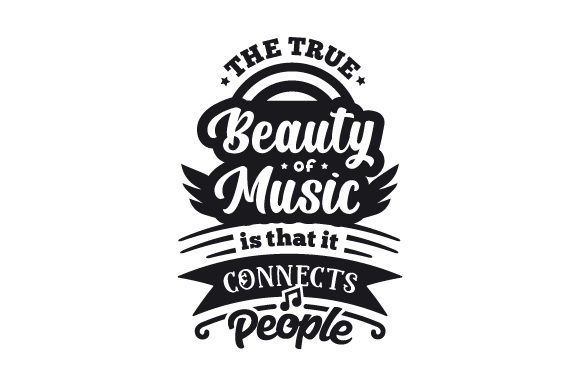 The True Beauty of Music is That It Connects People Music Craft Cut File By Creative Fabrica Crafts
