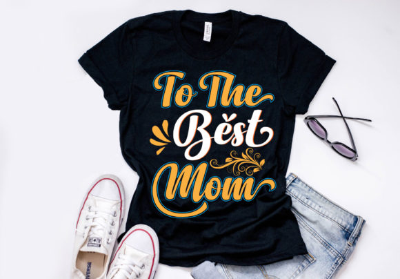 To the Best Mom T- Shirt Design Graphic Print Templates By Trusted Designer