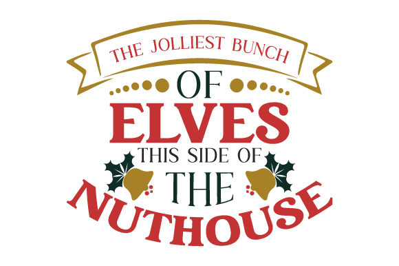 The Jolliest Bunch of Elves This Side of the Nuthouse Christmas Craft Cut File By Creative Fabrica Crafts