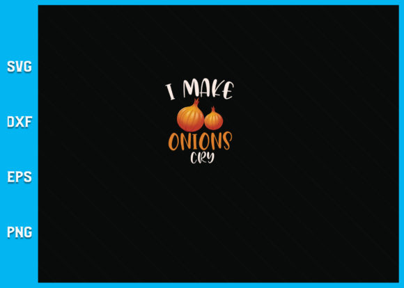 I Make Onions Cry Graphic Crafts By SVG Specialist