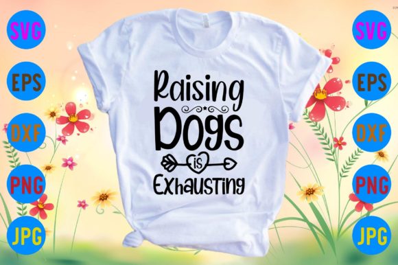 Raising Dogs is Exhausting Graphic T-shirt Designs By Colourful