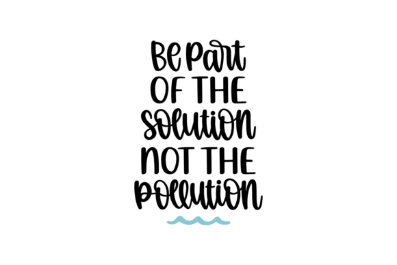 Be Part of the Solution, Not the Pollution Graphic Crafts By CraftBundles