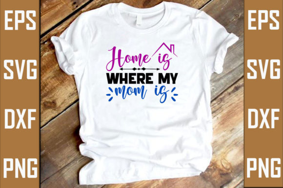 Home is Where My Mom is Graphic T-shirt Designs By RJ Design Studio