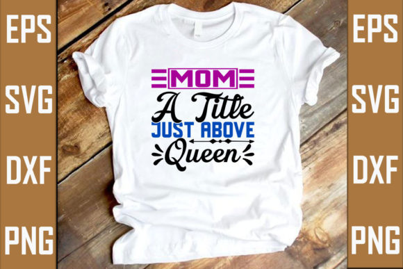 Mom a Title Just Above Queen Graphic T-shirt Designs By RJ Design Studio