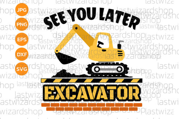 See You Later Excavator Svg, Boy Toddler Graphic Crafts By Lastwizard Shop