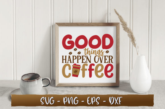 Good Things Happen over Coffee SVG Graphic Crafts By Extreme DesignArt
