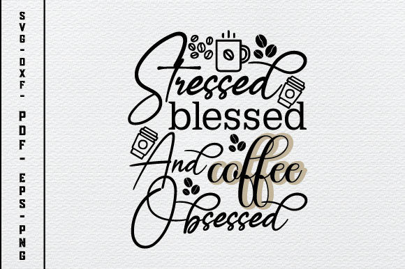 Stressed Blessed and Coffee Obsessed SVG Graphic Crafts By Design Story
