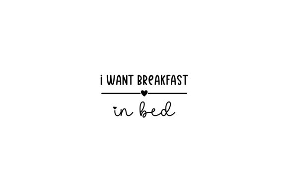I Want Breakfast in Bed Bedroom Craft Cut File By Creative Fabrica Crafts