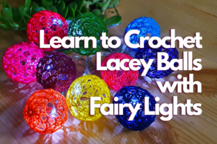 Learn to Crochet Lacey Balls with Fairy Lights Classes By mycreativebutterfly