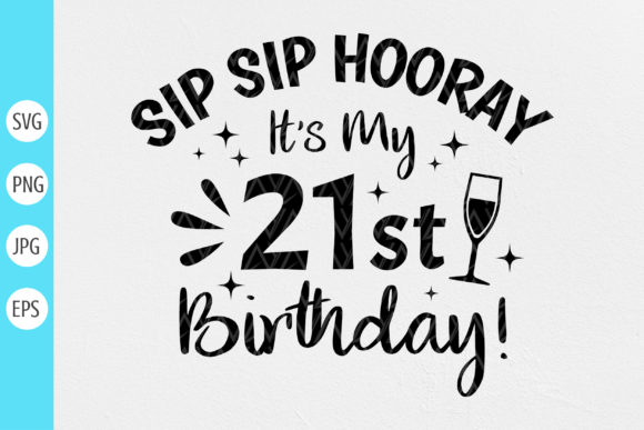 Sip Sip Hooray It's My 21st Birthday Svg Grafik Plotterdateien Von DesignstyleAY
