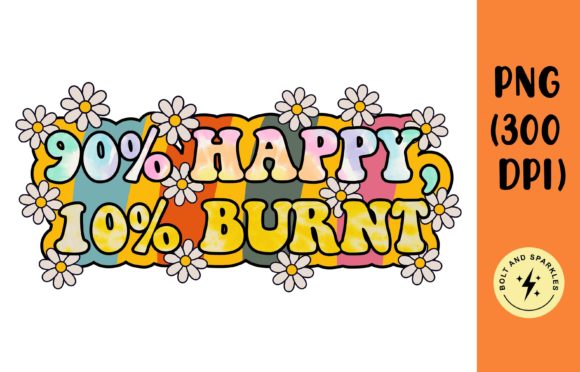 90% Happy 10% Burnt, Sublimation Graphic Crafts By Bolt and Sparkles