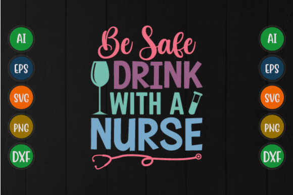 Be Safe Drink with a Nurse, Love Nurse Graphic T-shirt Designs By GraphicQuoteTeez