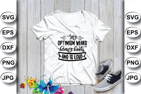 My Optimism Wears Heavy Boots and is Loud Graphic Print Templates By SVG STORE