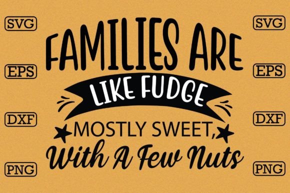 Families Are Like Fudge- Mostly Sweet, W Graphic Crafts By MightyPejes