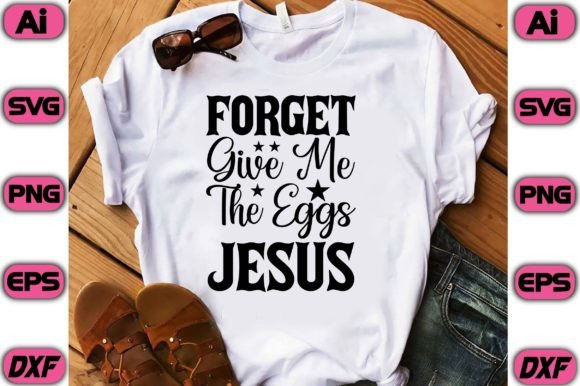 Forget the Eggs Give Me Jesus Graphic Print Templates By Habiba Creative Store