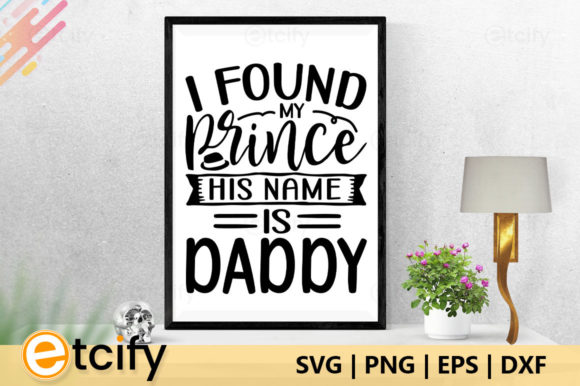 I Found My Prince His Name is Daddy Free Graphic Crafts By etcify