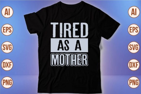 Tired As a Mother T Shirt Grafik Druck-Vorlagen Von sadiqul7383
