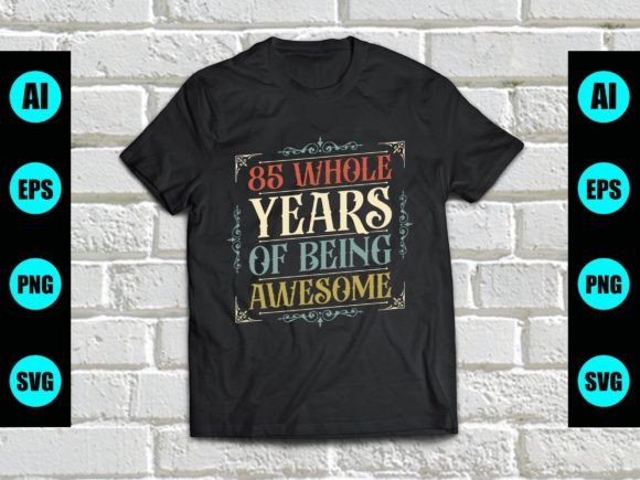 85 Whole Years of Being Awesome Graphic Print Templates By Bestteeshirtdesigns