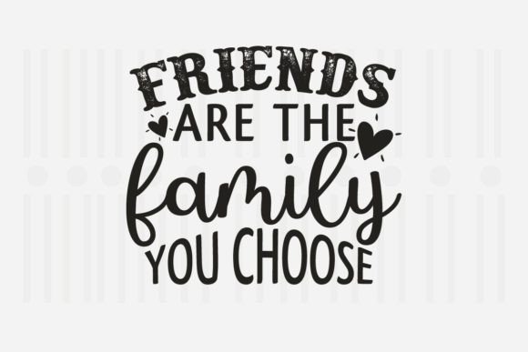 Friends Are the Family You Choose,Family Graphic Crafts By Svg Box