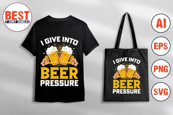 I Give into Beer Pressure Illustration Artisanat Par Best T-Shirt Bundles